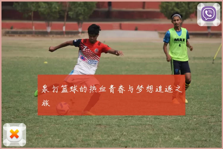 泉打篮球的热血青春与梦想追逐之旅