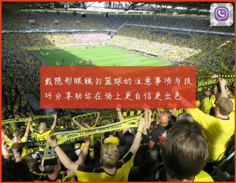 戴隐形眼镜打篮球的注意事项与技巧分享助你在场上更自信更出色